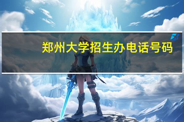 郑州大学招生办电话号码