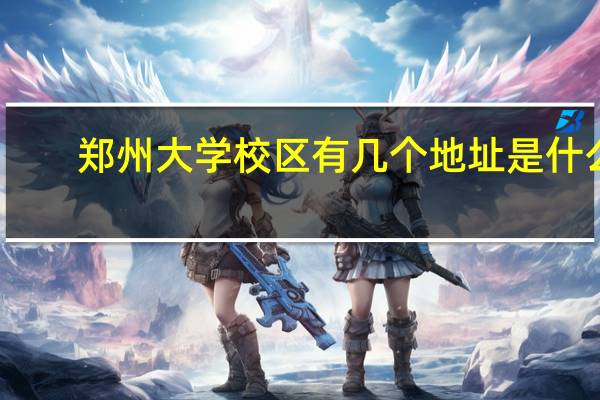 郑州大学校区有几个地址是什么