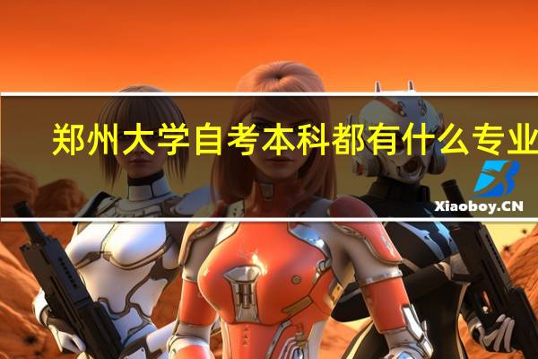 郑州大学自考本科都有什么专业呢