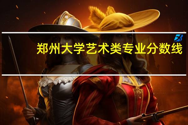 郑州大学艺术类专业分数线