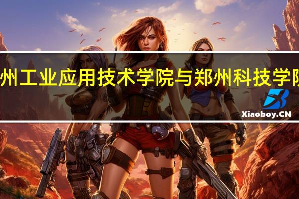 郑州工业应用技术学院与郑州科技学院哪个好