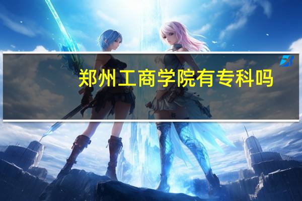郑州工商学院有专科吗?有什么专业