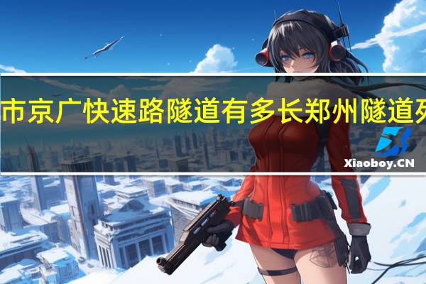 郑州市京广快速路隧道有多长 郑州隧道死了多少人