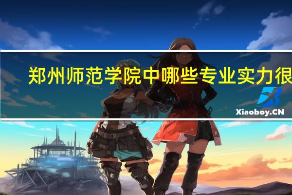 郑州师范学院中哪些专业实力很强