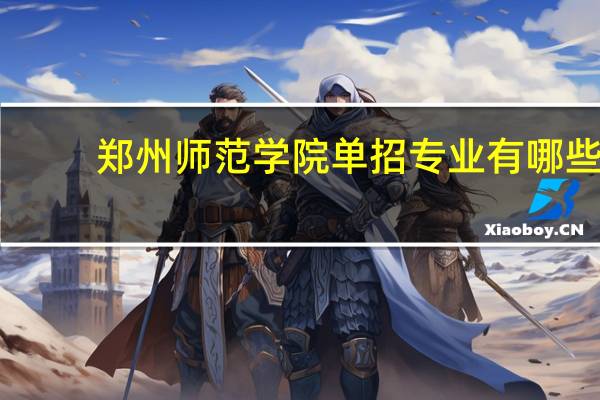 郑州师范学院单招专业有哪些