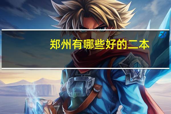 郑州有哪些好的二本