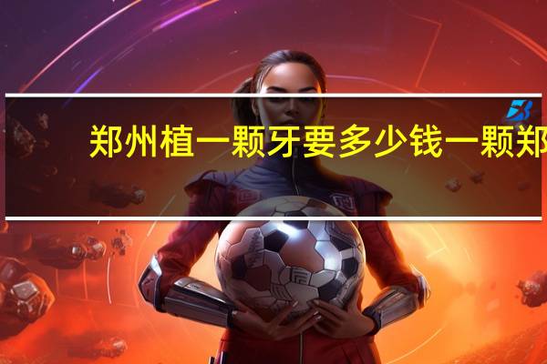 郑州植一颗牙要多少钱一颗 郑州唯美口腔医院种植一颗牙多少钱