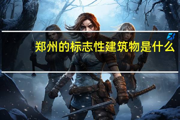 郑州的标志性建筑物是什么