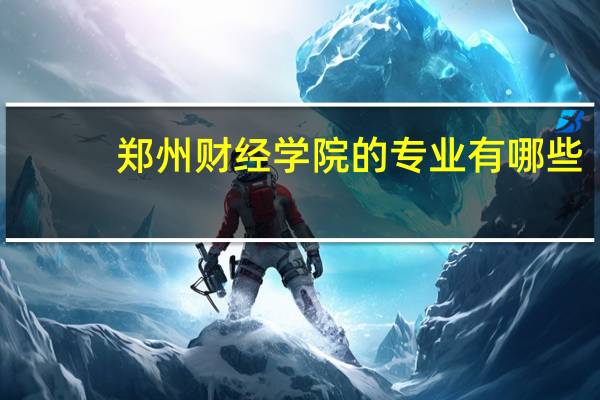 郑州财经学院的专业有哪些