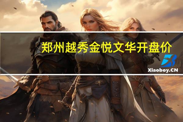 郑州越秀金悦文华开盘价