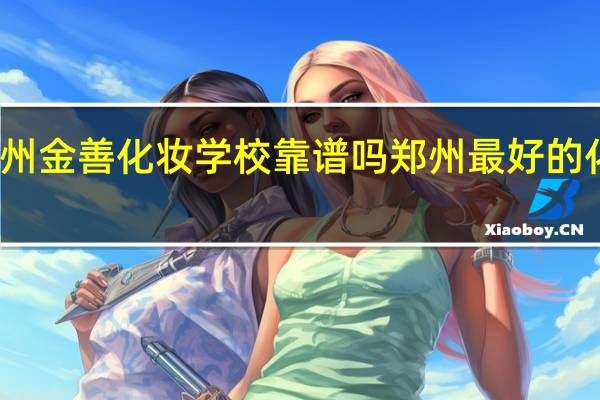 郑州金善化妆学校靠谱吗 郑州最好的化妆学校