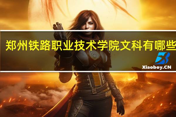 郑州铁路职业技术学院文科有哪些专业