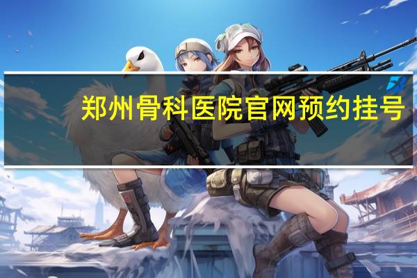 郑州骨科医院官网预约挂号（郑州骨科医院官网）