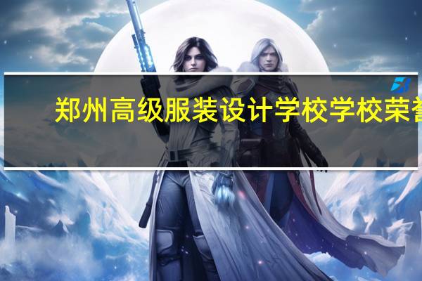 郑州高级服装设计学校学校荣誉