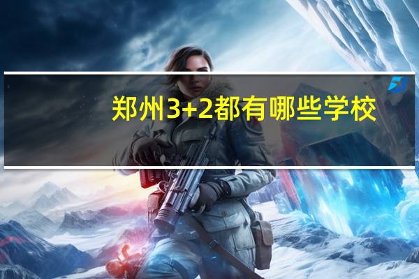 郑州3+2都有哪些学校