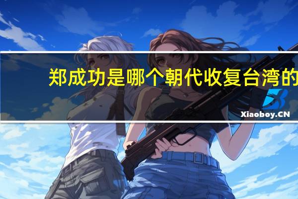 郑成功是哪个朝代收复台湾的