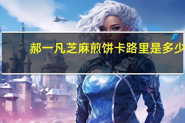 郝一凡 芝麻煎饼卡路里是多少