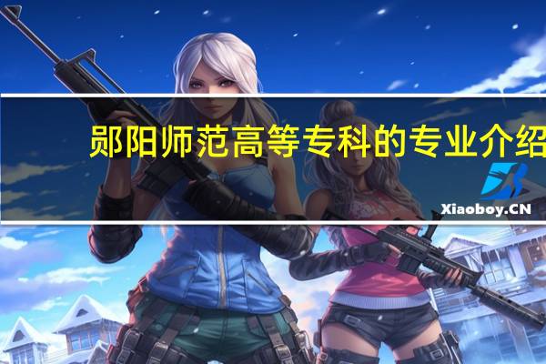 郧阳师范高等专科的专业介绍