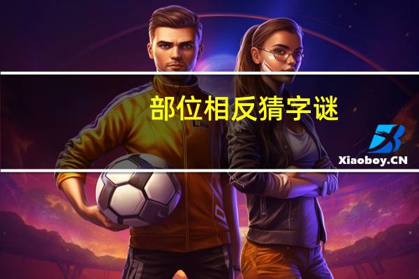 部位相反猜字谜（部位相反猜一个字）