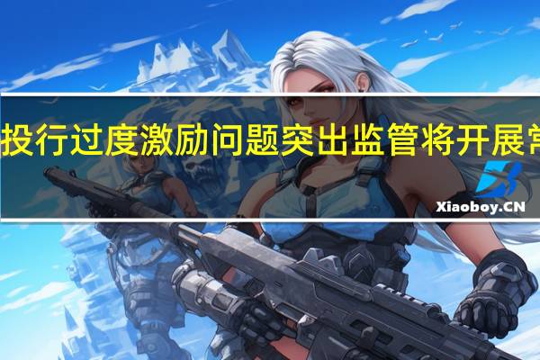 部分投行过度激励问题突出监管将开展常态化检查