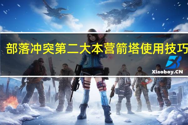 部落冲突第二大本营箭塔使用技巧分享
