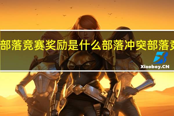 部落冲突部落竞赛奖励是什么 部落冲突部落竞赛奖励怎么选