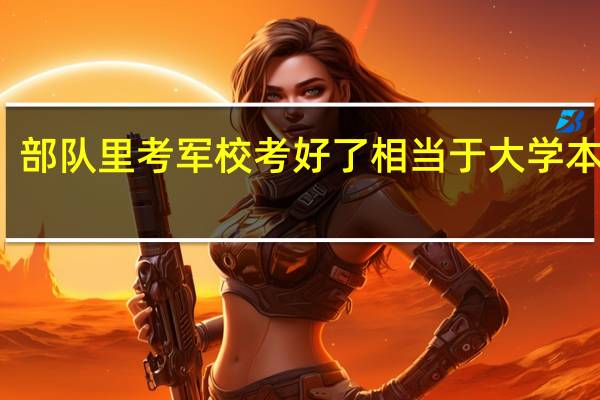 部队里考军校考好了相当于大学本科么