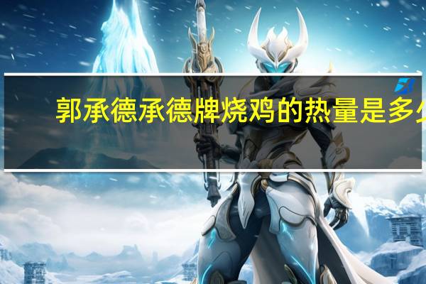 郭承德 承德牌烧鸡的热量是多少