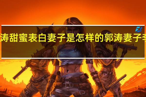 郭涛甜蜜表白妻子是怎样的 郭涛妻子李燃简介