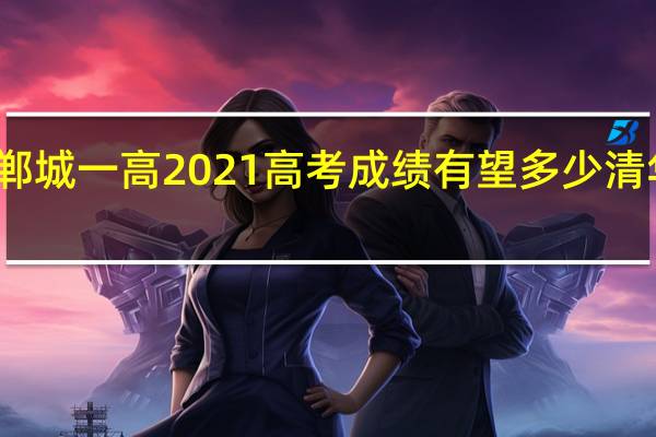 郸城一高2021高考成绩有望多少清华北大