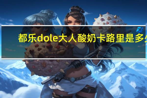 都乐 dole 大人酸奶卡路里是多少