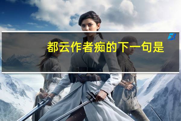 都云作者痴的下一句是（都云作者痴的下一句是）
