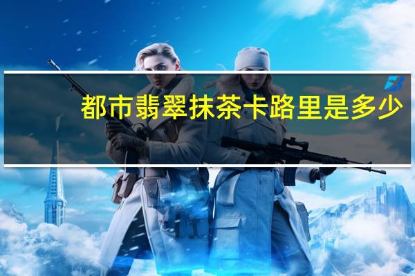 都市翡翠 抹茶卡路里是多少