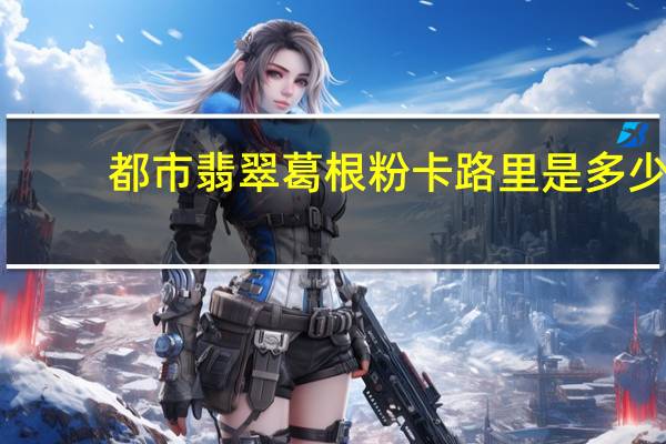 都市翡翠 葛根粉卡路里是多少