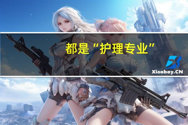 都是“护理专业”，本科和专科有什么区别