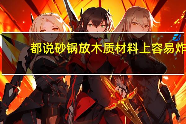 都说砂锅放木质材料上容易炸，为什么饭馆的砂锅就不炸呢