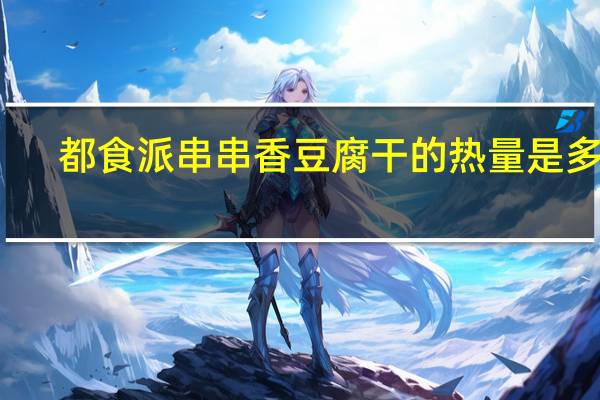 都食派 串串香豆腐干的热量是多少