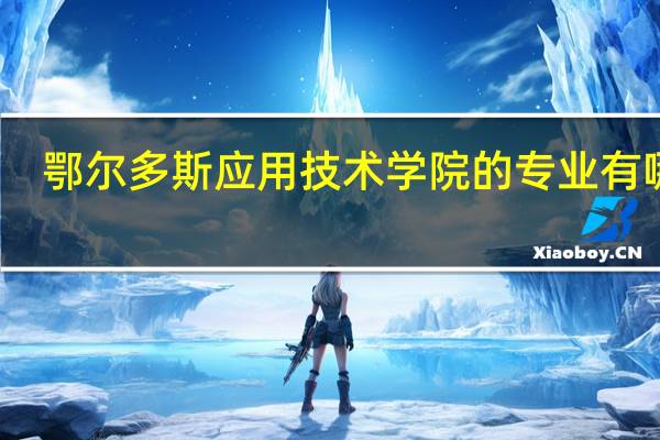 鄂尔多斯应用技术学院的专业有哪些