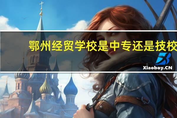 鄂州经贸学校是中专还是技校