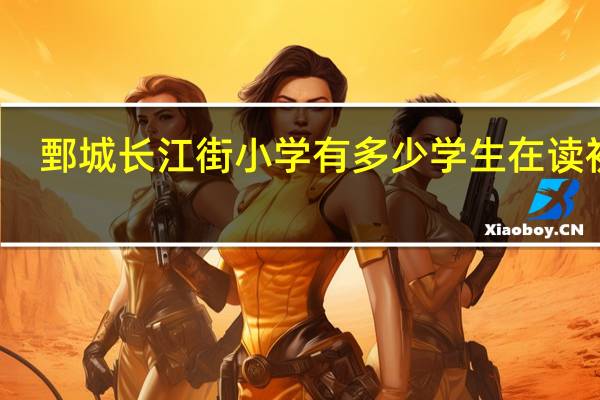 鄄城长江街小学有多少学生在读初中