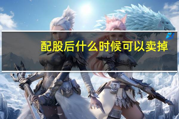 配股后什么时候可以卖掉（配股后什么时候可以卖）