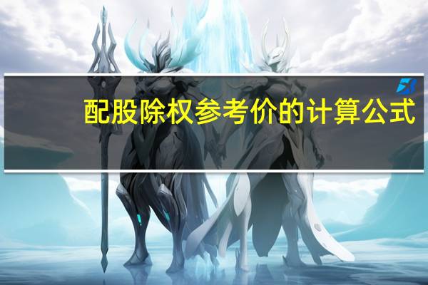配股除权参考价的计算公式(配股后的除权价如何计算)