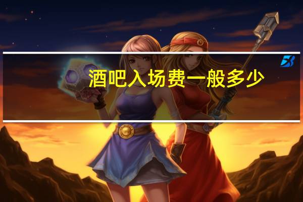 酒吧入场费一般多少