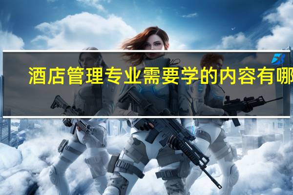 酒店管理专业需要学的内容有哪些