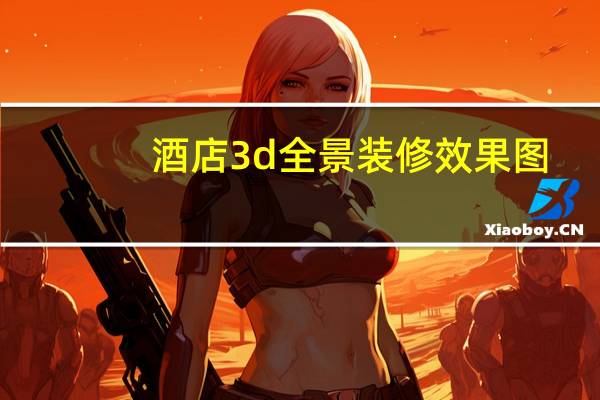 酒店3d全景装修效果图（3D酒店预订简介）