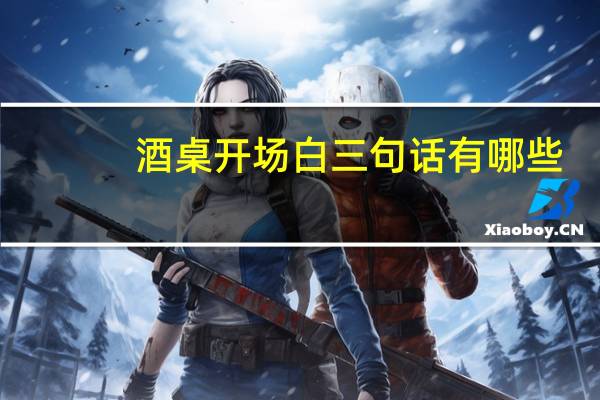 酒桌开场白三句话有哪些