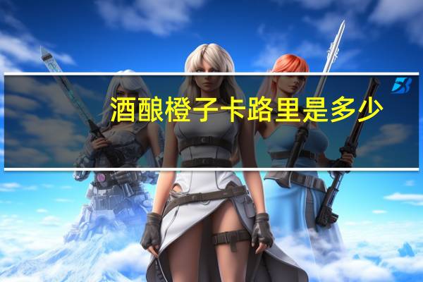 酒酿橙子卡路里是多少