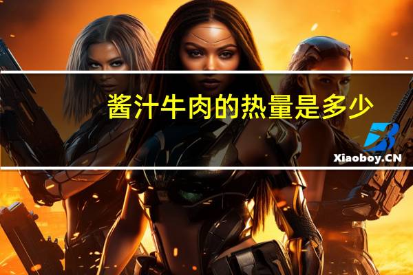 酱汁牛肉的热量是多少？