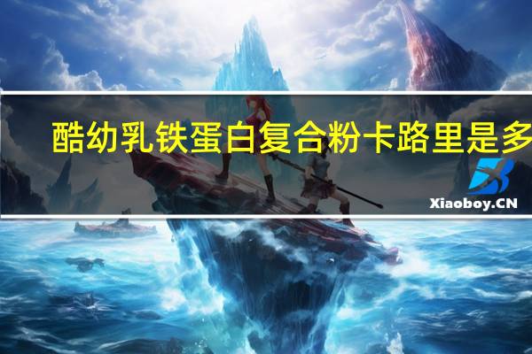 酷幼 乳铁蛋白复合粉卡路里是多少