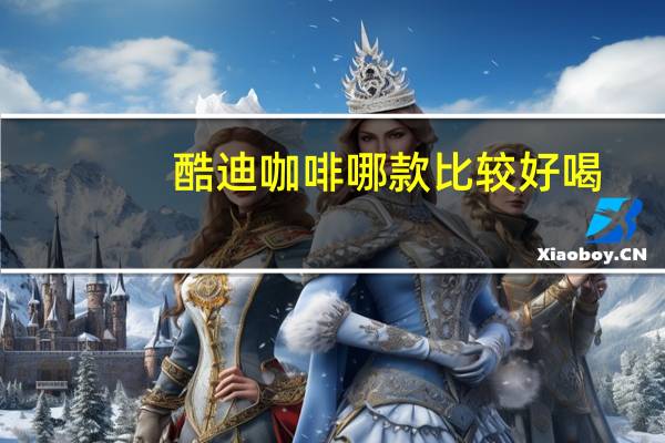 酷迪咖啡哪款比较好喝